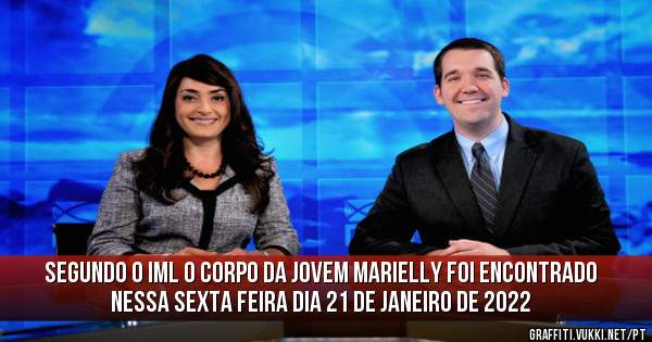 Segundo o IML o corpo da jovem marielly foi encontrado nessa sexta feira dia 21 de janeiro de 2022