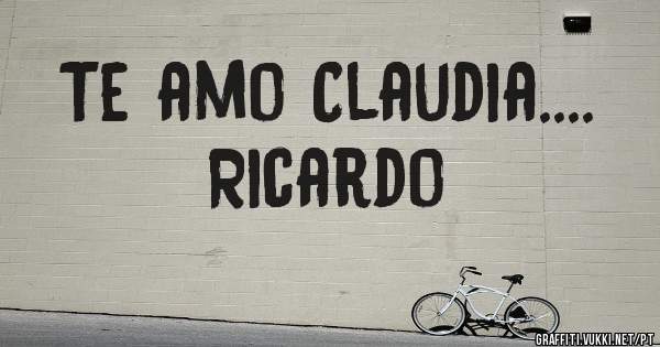Te amo Claudia....     Ricardo