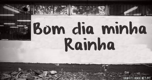 Bom dia minha Rainha 
