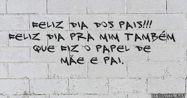 FELIZ DIA DOS PAIS!!!

FELIZ DIA PRA MIM TAMBÉM
QUE FIZ O PAPEL DE MÃE E PAI.