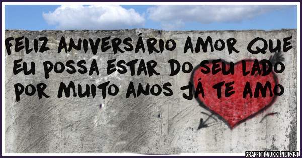 Feliz aniversário amor que eu possa estar do seu lado por muito anos já te amo