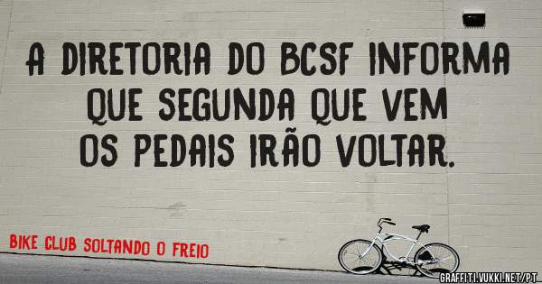 A diretoria do BCSF informa que segunda que vem os pedais irão voltar.