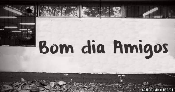 Bom dia Amigos 
