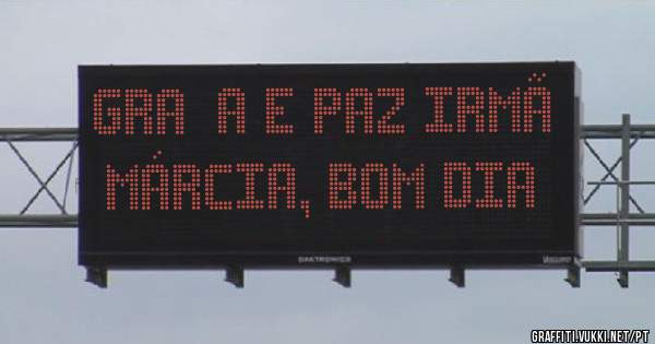 Graça e Paz irmã Márcia, bom dia 