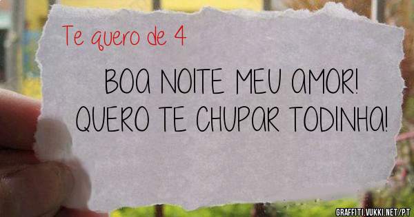 BOA NOITE MEU AMOR!
QUERO TE CHUPAR TODINHA!
