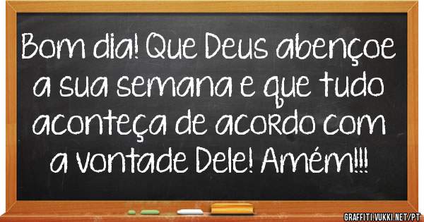 Bom dia! Que Deus abençoe a sua semana e que tudo aconteça de acordo com a vontade Dele! Amém!!!