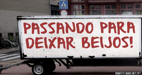 PASSANDO PARA DEIXAR BEIJOS!
