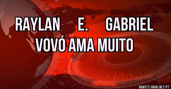 Raylan      e.      Gabriel
        Vovó ama muito