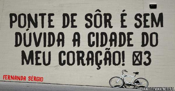 Ponte de Sôr é sem dúvida a cidade do meu coração! <3 