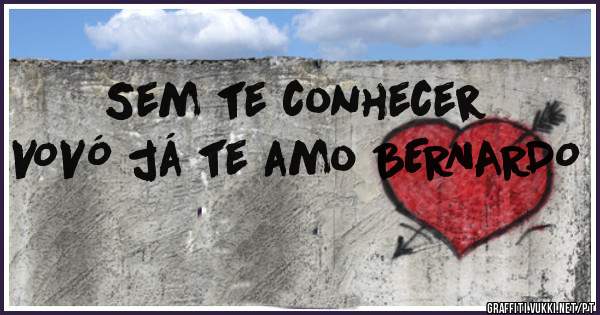Sem te conhecer VOVÓ já te amo BERNARDO