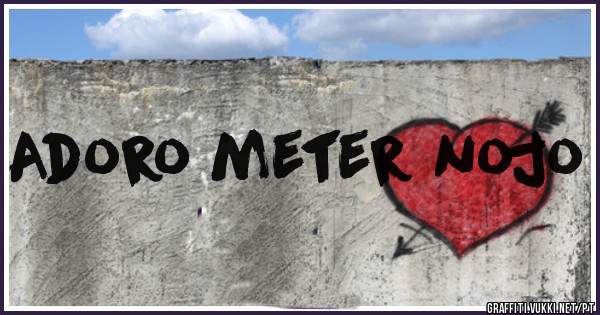 Adoro meter nojo
