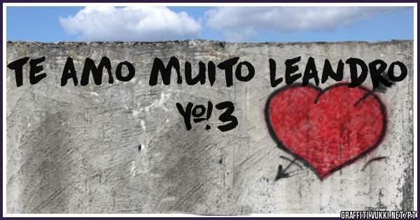 te amo muito leandro <3 