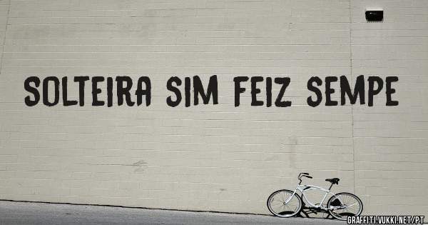 Solteira sim feiz sempe