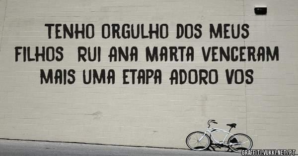 Tenho orgulho dos meus filhos  Rui Ana Marta venceram mais uma etapa ADORO VOS