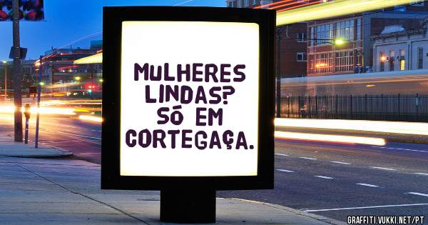 Mulheres Lindas? Só em Cortegaça.