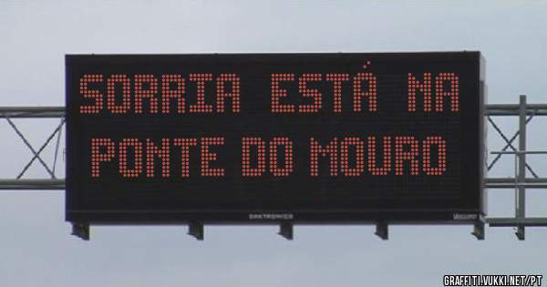 Sorria  está  na Ponte do Mouro