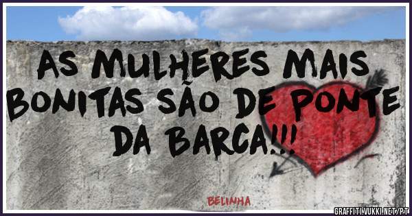 As mulheres mais bonitas são de Ponte da Barca!!!