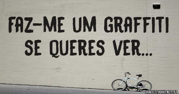 Faz-me um graffiti se queres ver...