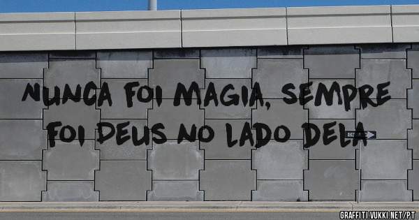 Nunca foi magia, sempre foi Deus no lado dela 