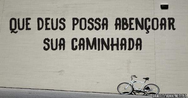 Que Deus possa abençoar sua caminhada