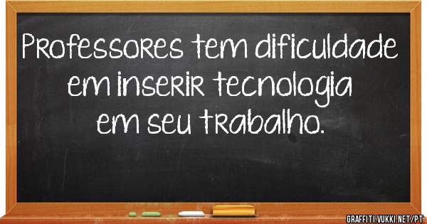 Professores tem dificuldade em inserir tecnologia em seu trabalho.