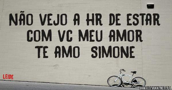 Não vejo a hr de estar com vc meu amor Te amo  Simone 
