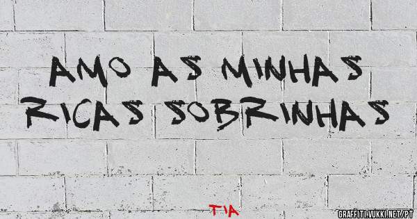 Amo as minhas ricas sobrinhas