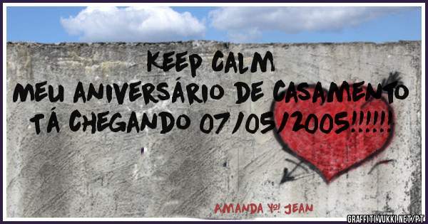 Keep Calm
Meu aniversário de casamento
Tá chegando 07/05/2005!!!!!!