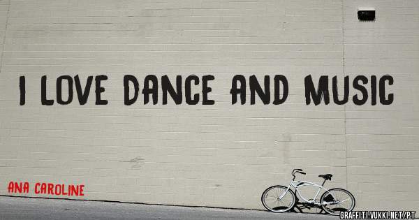I Love Dance and Music 
