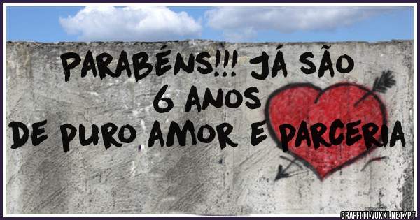 Parabéns!!! Já são 6 anos
de puro amor e parceria