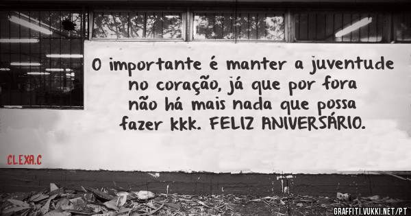 O importante é manter a juventude no coração, já que por fora não há mais nada que possa fazer kkk. FELIZ ANIVERSÁRIO. 