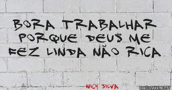 Bora trabalhar porque Deus me fez linda não Rica 