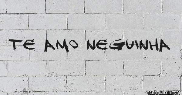 Te amo neguinha