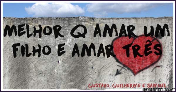Melhor q amar um filho e amar três 