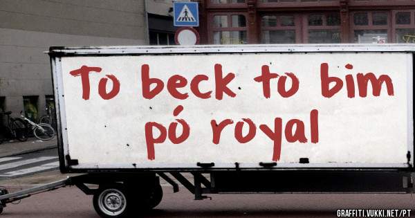 To beck to bim pó royal 