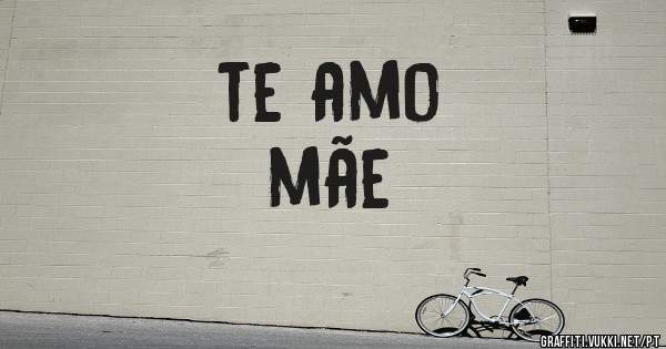 te amo
 mãe