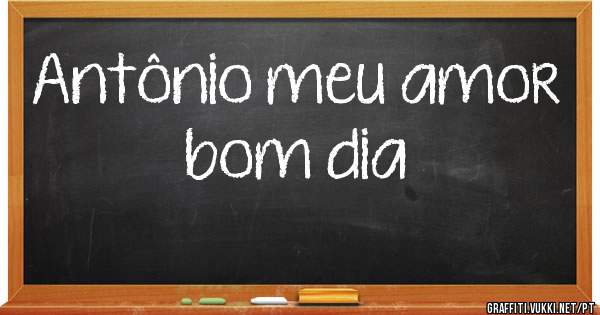 Antônio meu amor bom dia