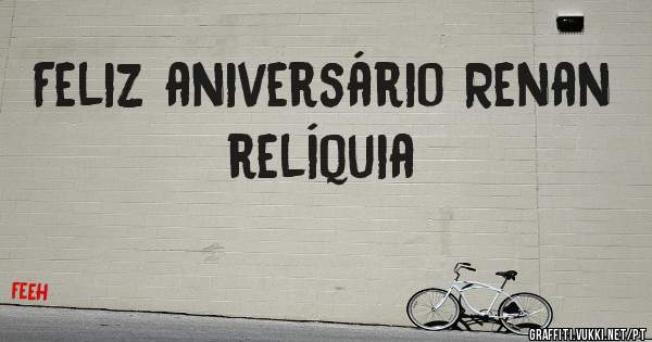 Feliz aniversário Renan relíquia 