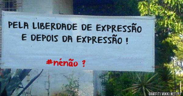 PELA LIBERDADE DE EXPRESSÃO E DEPOIS DA EXPRESSÃO !