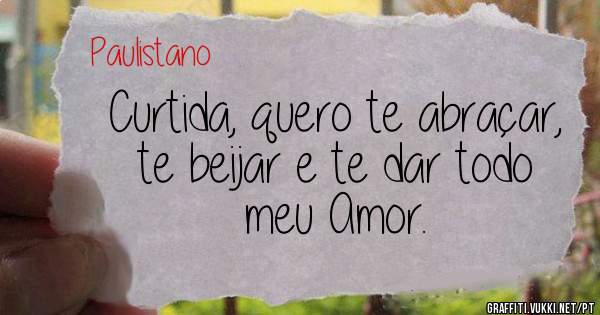 Curtida, quero te abraçar, te beijar e te dar todo meu Amor.