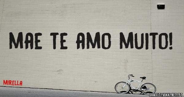 mae te amo muito!