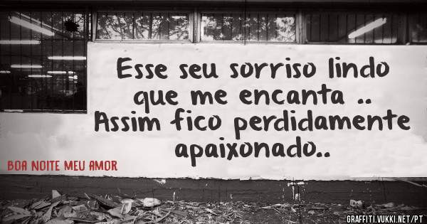 Esse seu sorriso lindo que me encanta ..
Assim fico perdidamente apaixonado..
