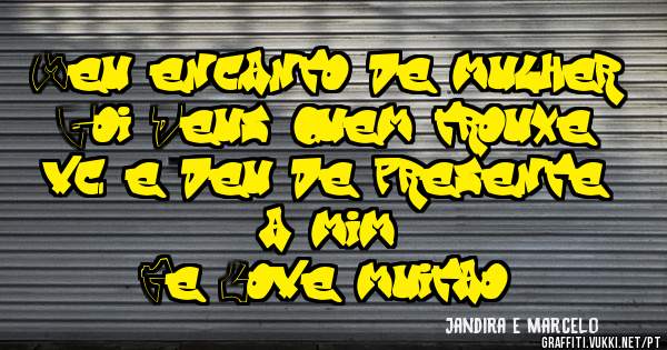 Meu encanto de mulher. 
Foi Deus quem trouxe vc e deu de presente a mim. 
Te Love muitao...
