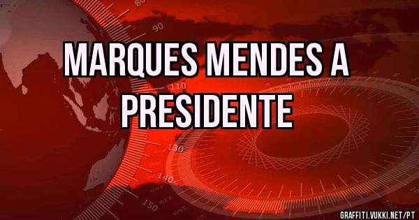MARQUES MENDES A 

    PRESIDENTE