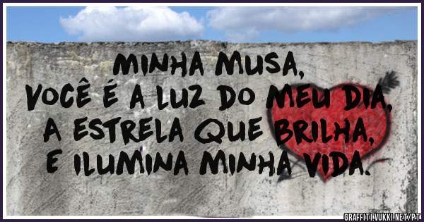 Minha musa,
Você é a luz do meu dia,
A estrela que brilha,
E ilumina minha vida.