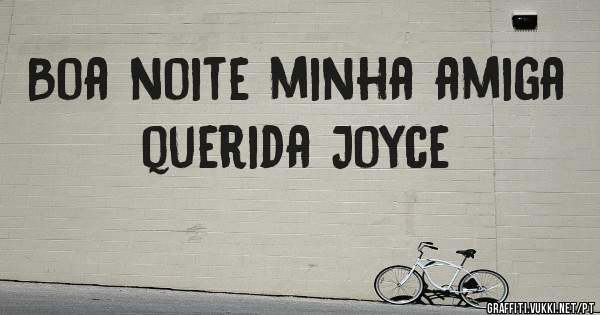 Boa noite minha amiga querida Joyce 