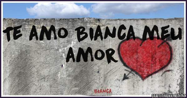 Te amo Bianca meu amor