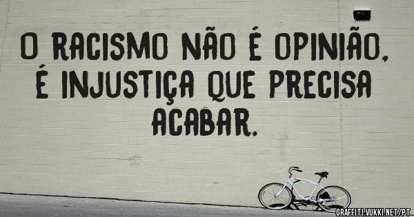 O racismo não é opinião, é injustiça que precisa acabar.