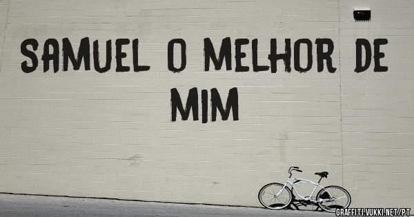 Samuel o melhor de mim