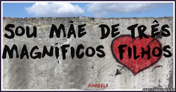 Sou  mãe  de três  magníficos  filhos 